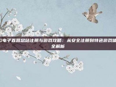 PG电子直营总站注册与游戏攻略：从安全注册到特色游戏体验全解析